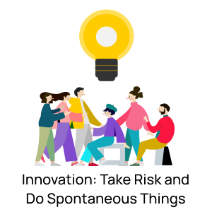 Innovation: Take Risk and Do Spotaneous Things